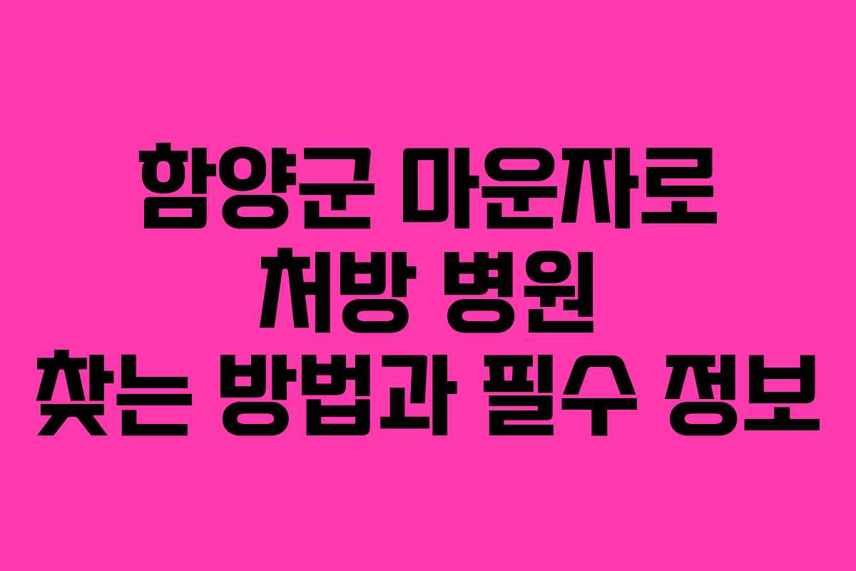 함양군 마운자로 처방 병원 찾는 방법과 필수 정보