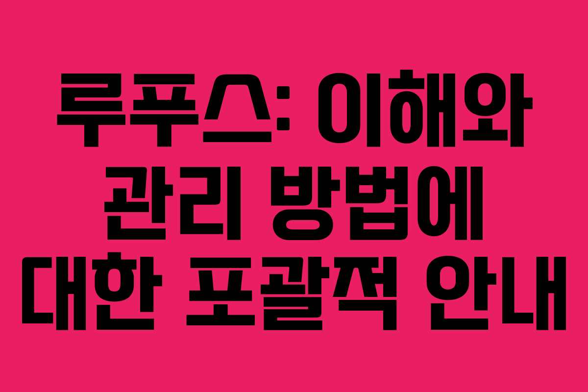 루푸스: 이해와 관리 방법에 대한 포괄적 안내