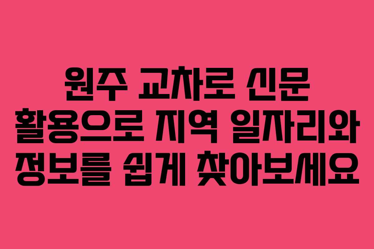 원주 교차로 신문 활용으로 지역 일자리와 정보를 쉽게 찾아보세요