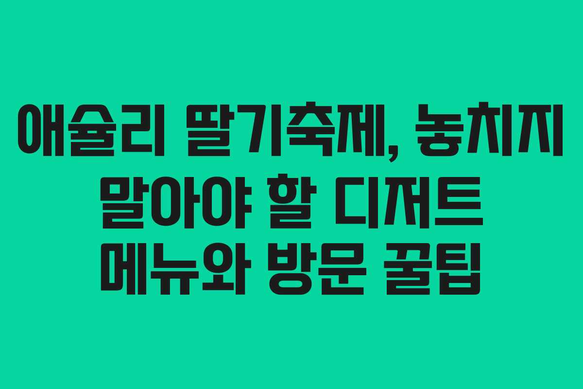 애슐리 딸기축제, 놓치지 말아야 할 디저트 메뉴와 방문 꿀팁