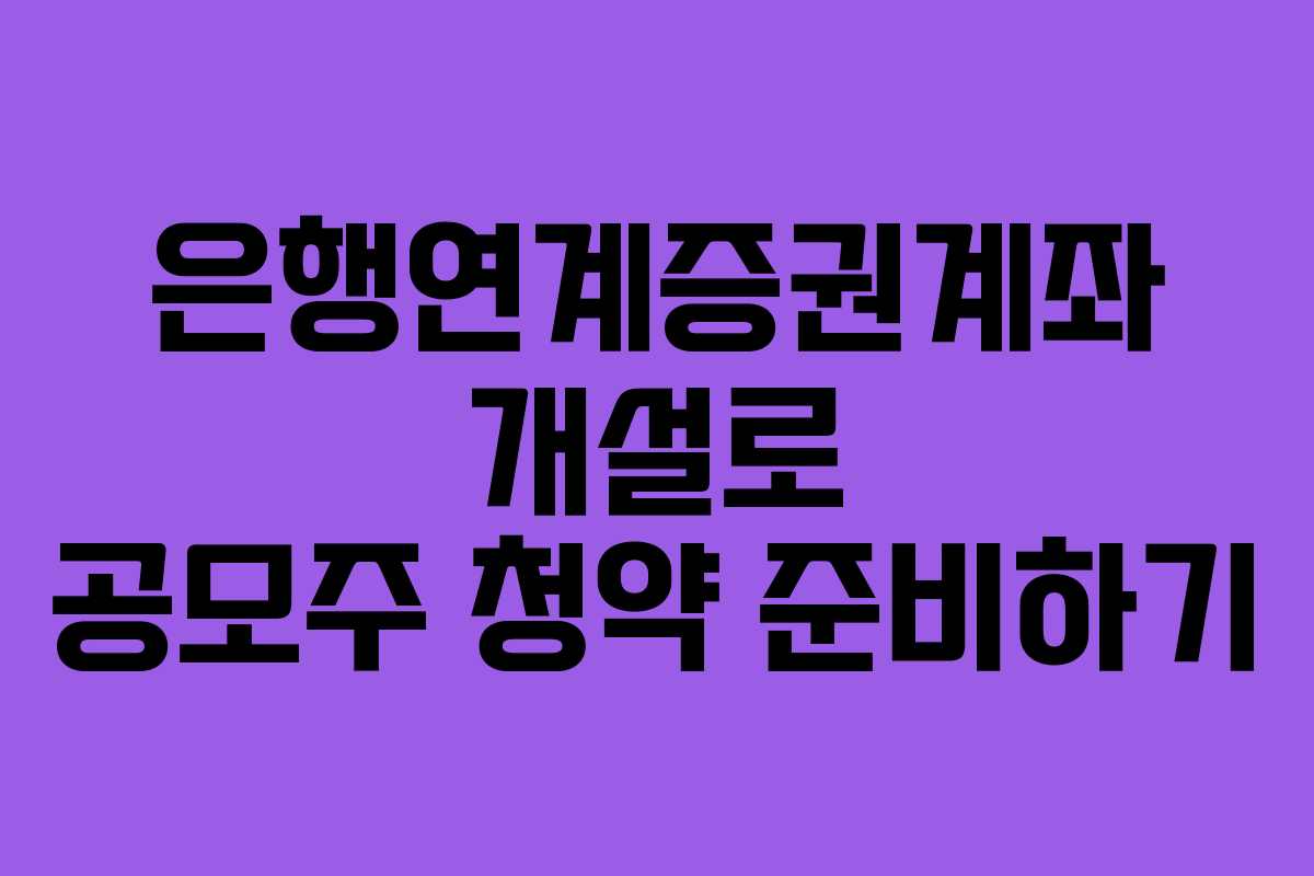 은행연계증권계좌 개설로 공모주 청약 준비하기