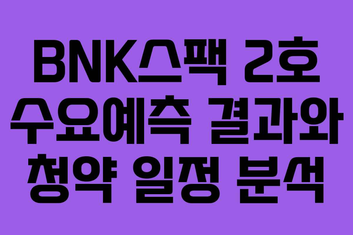 BNK스팩 2호 수요예측 결과와 청약 일정 분석