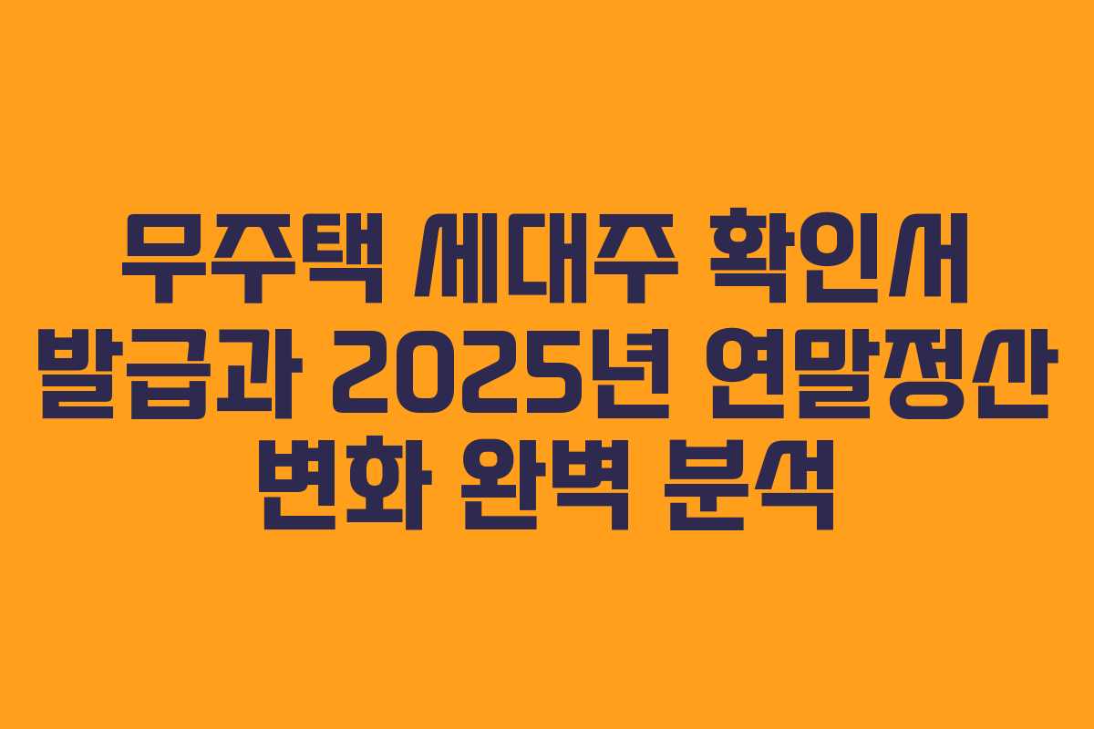 무주택 세대주 확인서 발급과 2025년 연말정산 변화 완벽 분석