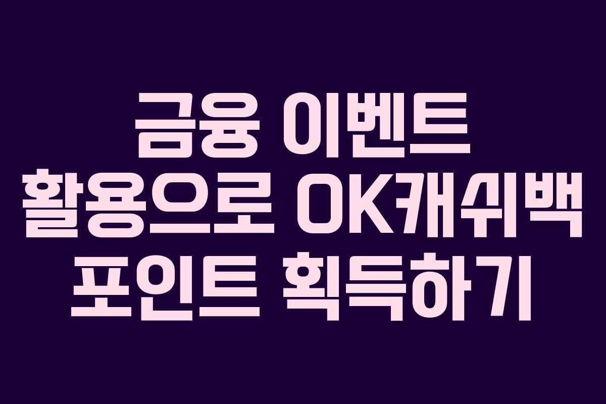 금융 이벤트 활용으로 OK캐쉬백 포인트 획득하기