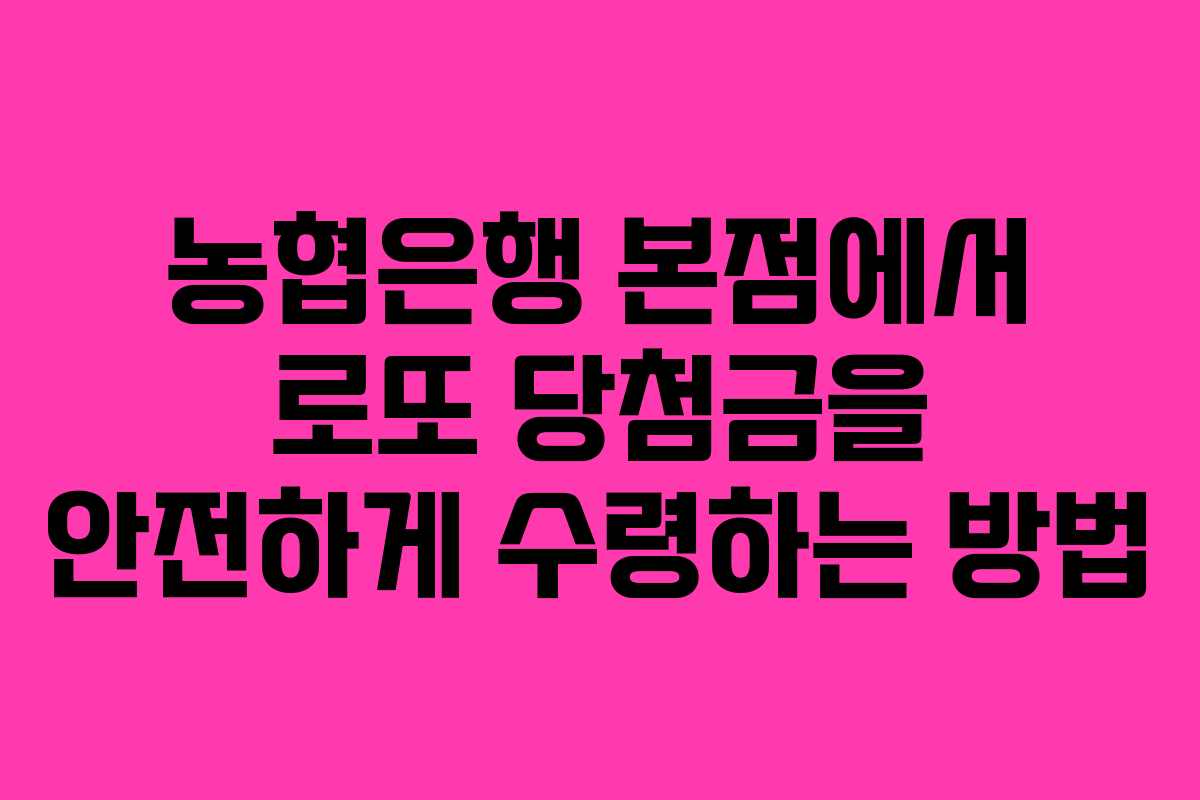 농협은행 본점에서 로또 당첨금을 안전하게 수령하는 방법