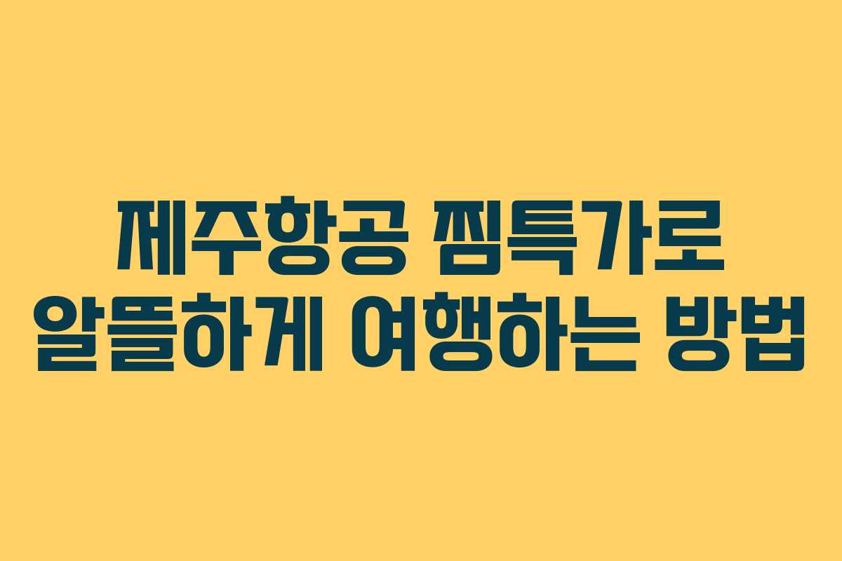 제주항공 찜특가로 알뜰하게 여행하는 방법