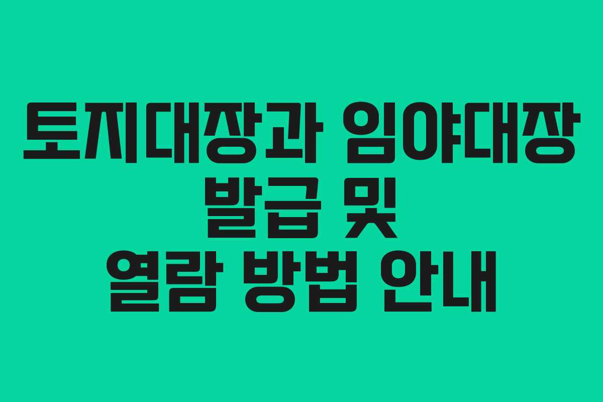 토지대장과 임야대장 발급 및 열람 방법 안내