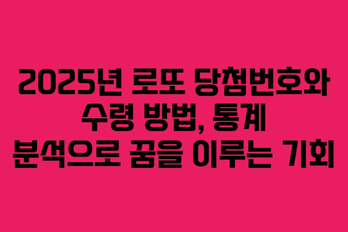 2025년 로또 당첨번호와 수령 방법, 통계 분석으로 꿈을 이루는 기회
