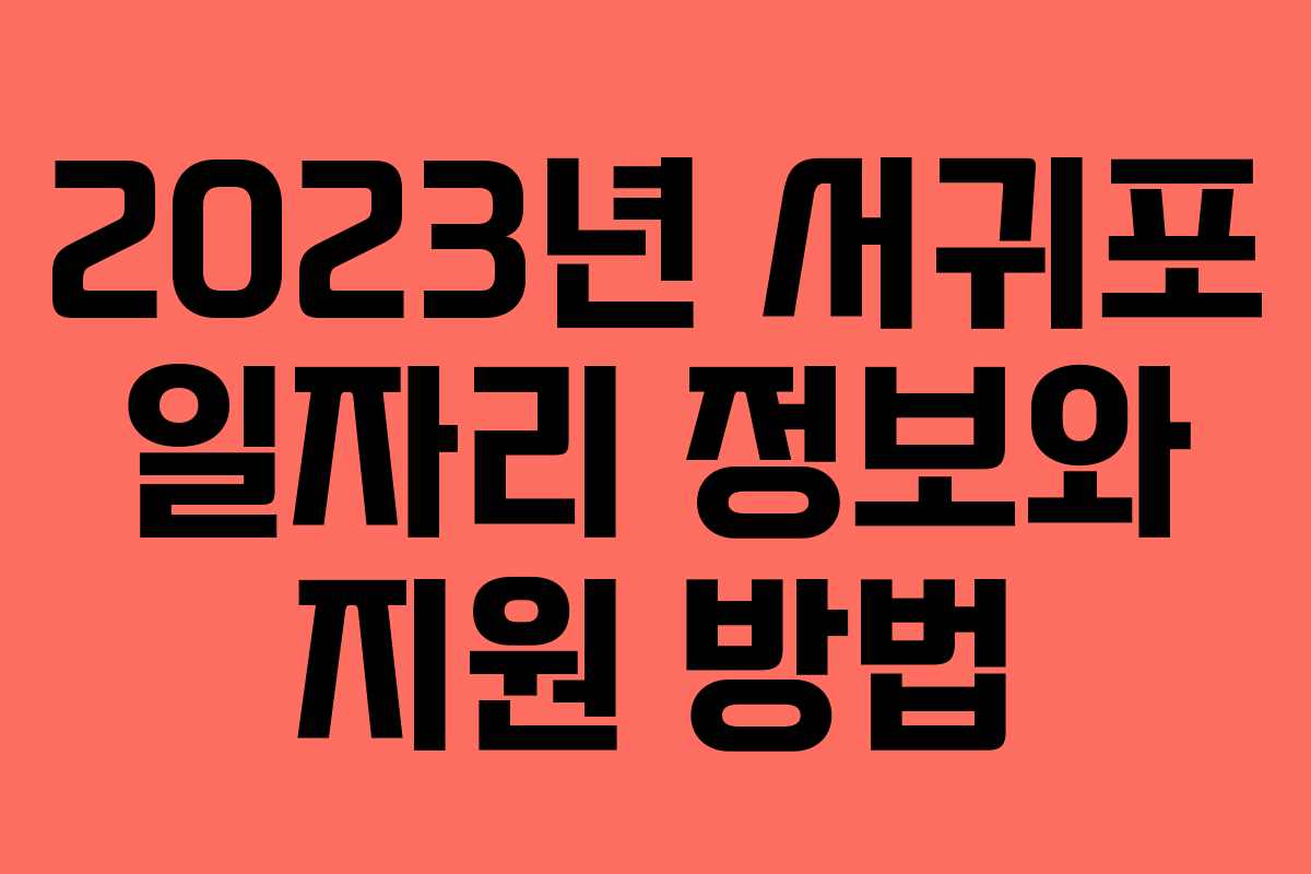 2023년 서귀포 일자리 정보와 지원 방법