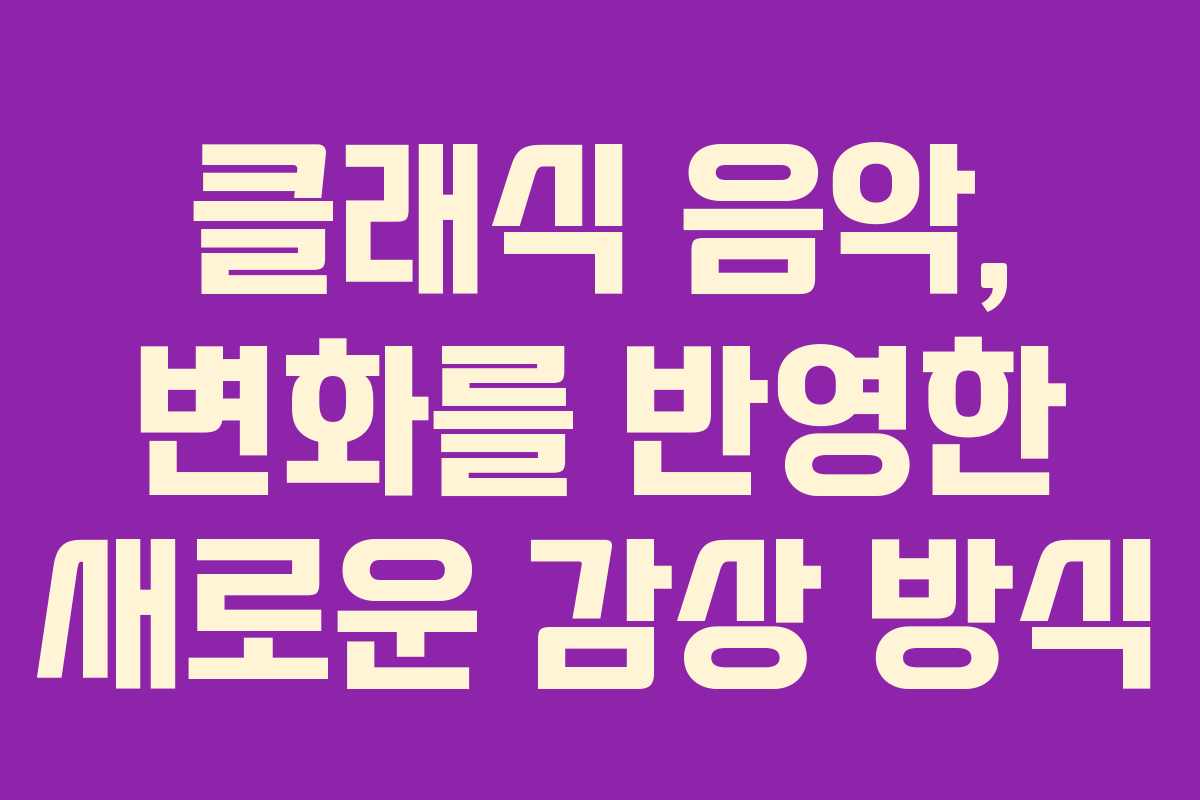 클래식 음악, 변화를 반영한 새로운 감상 방식