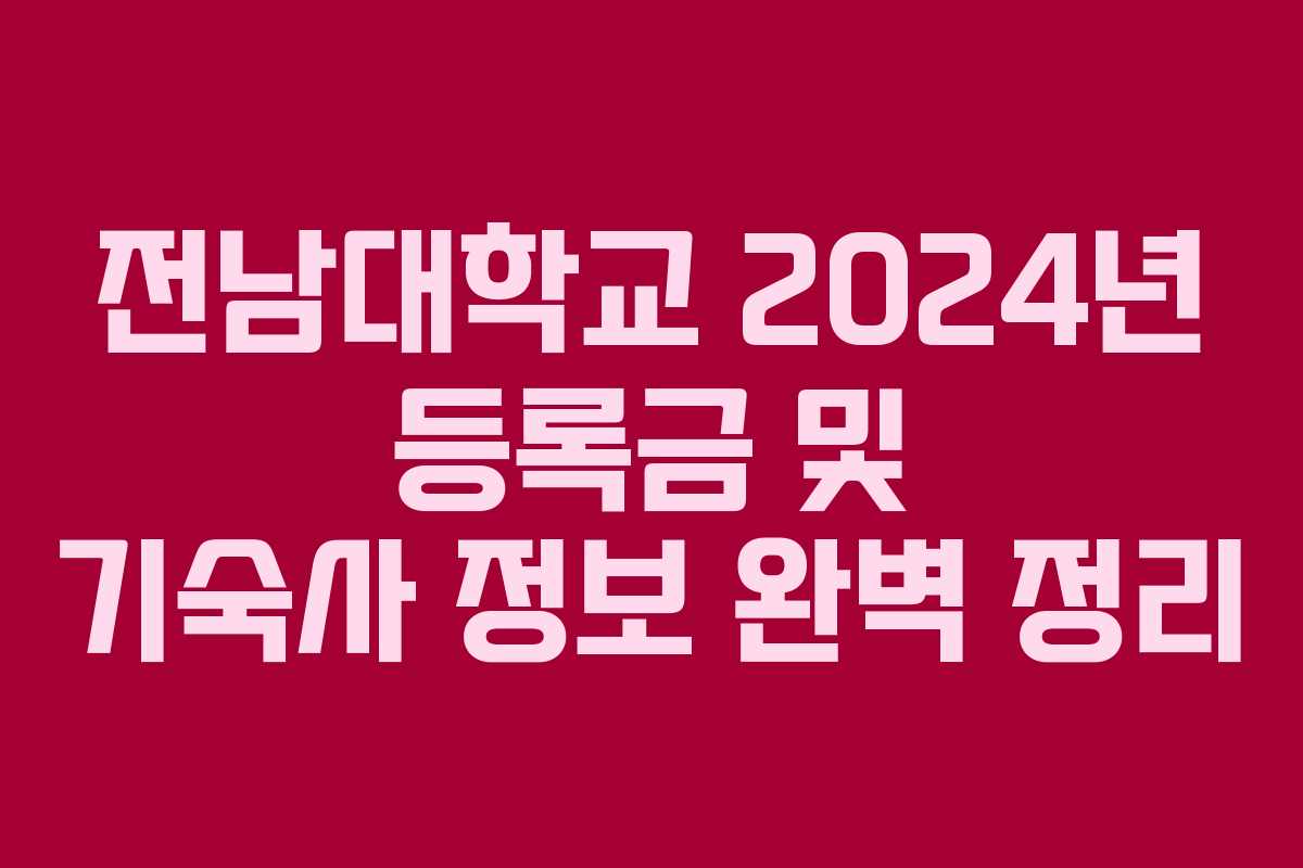 전남대학교 2024년 등록금 및 기숙사 정보 완벽 정리