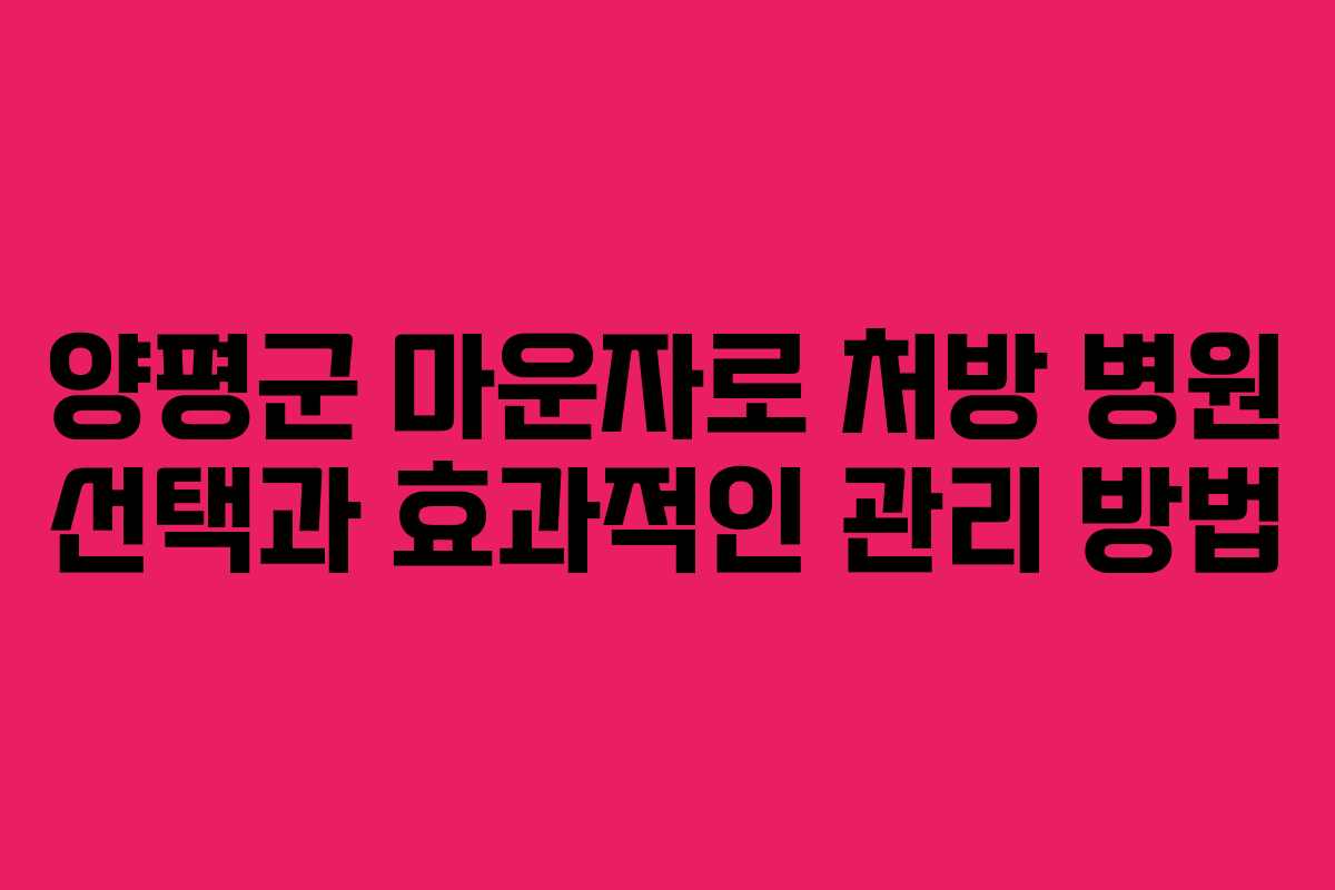 양평군 마운자로 처방 병원 선택과 효과적인 관리 방법