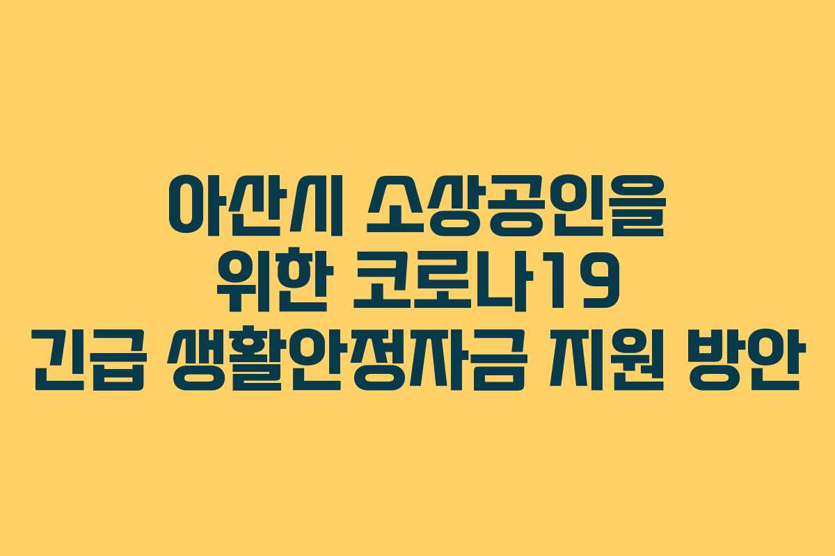 아산시 소상공인을 위한 코로나19 긴급 생활안정자금 지원 방안