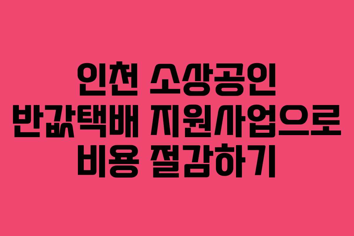 인천 소상공인 반값택배 지원사업으로 비용 절감하기