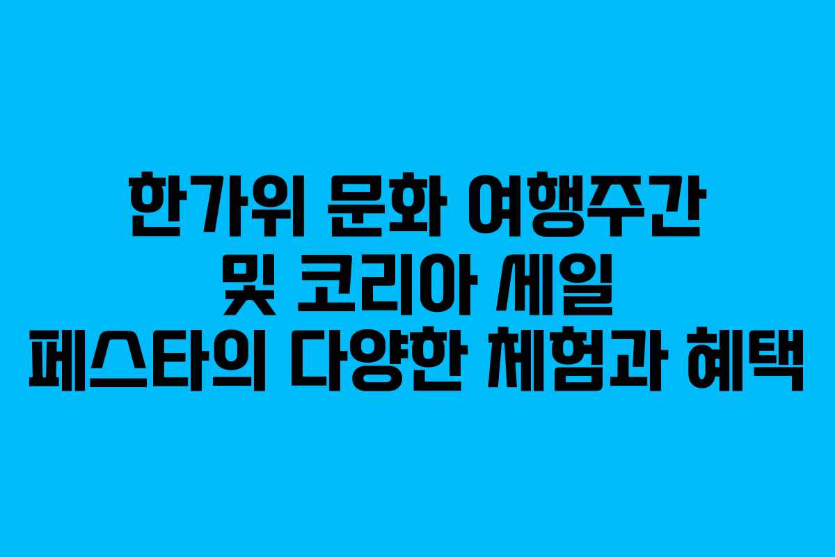 한가위 문화 여행주간 및 코리아 세일 페스타의 다양한 체험과 혜택