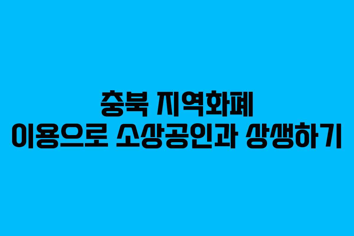 충북 지역화폐 이용으로 소상공인과 상생하기
