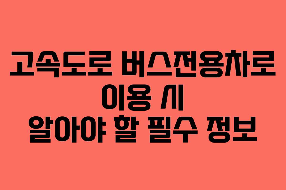 고속도로 버스전용차로 이용 시 알아야 할 필수 정보