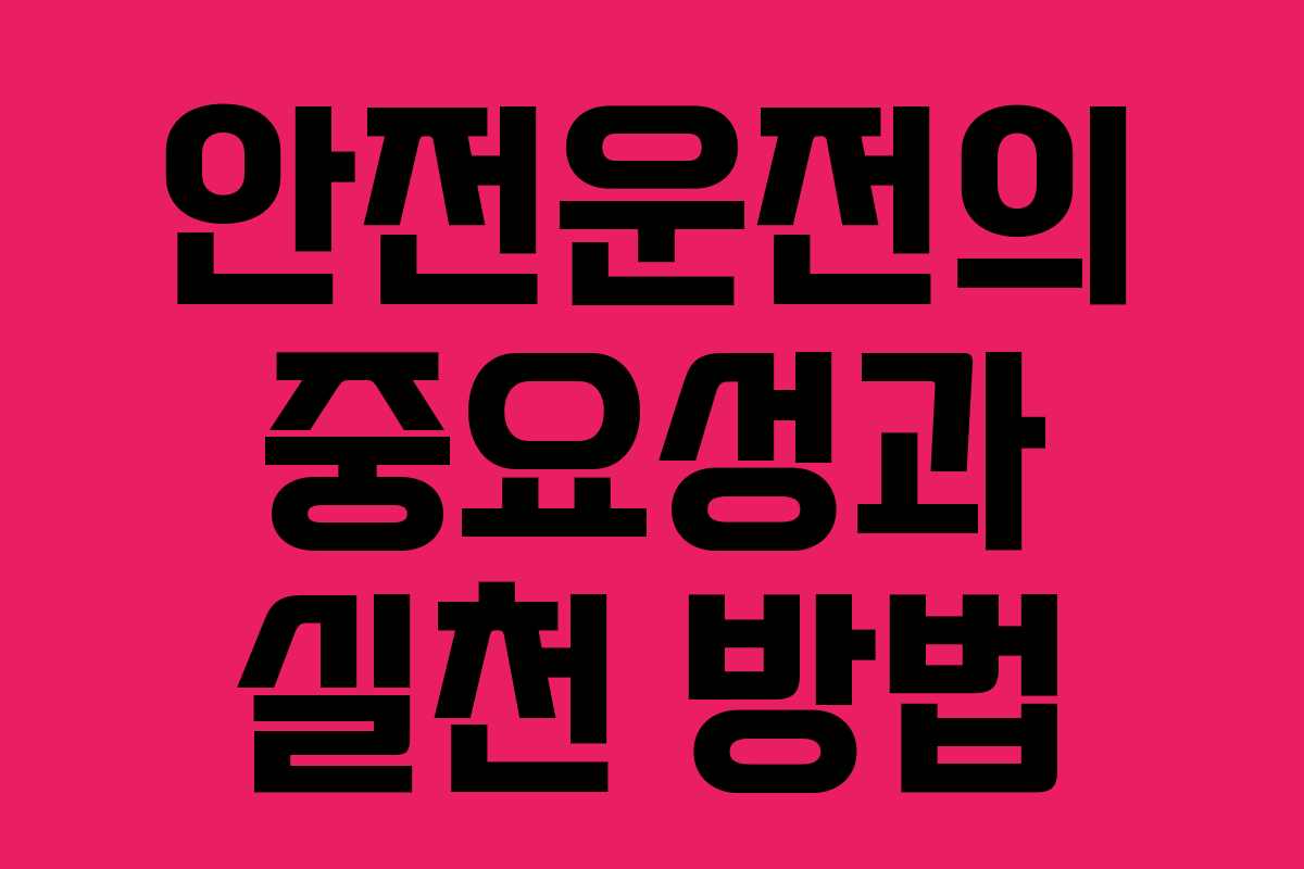 안전운전의 중요성과 실천 방법