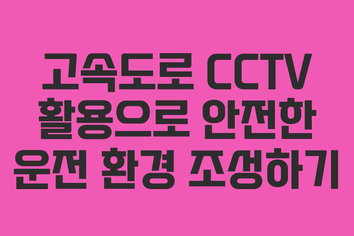 고속도로 CCTV 활용으로 안전한 운전 환경 조성하기