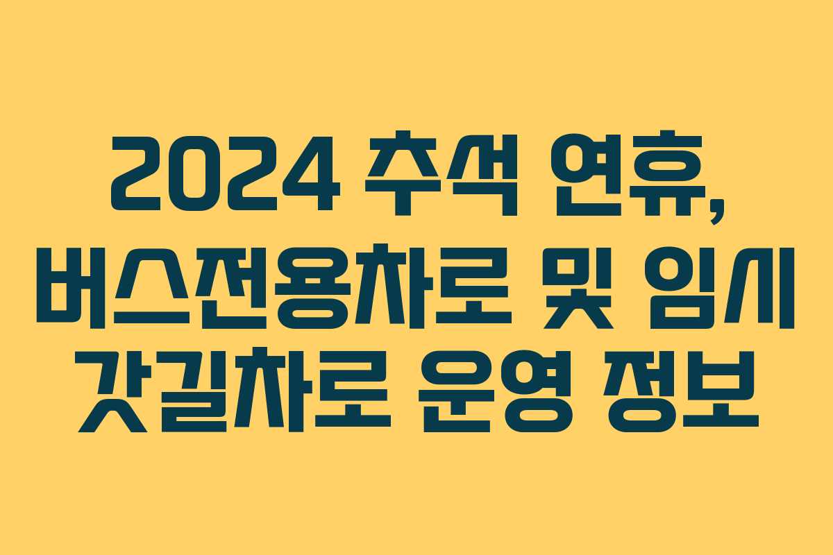2024 추석 연휴, 버스전용차로 및 임시 갓길차로 운영 정보