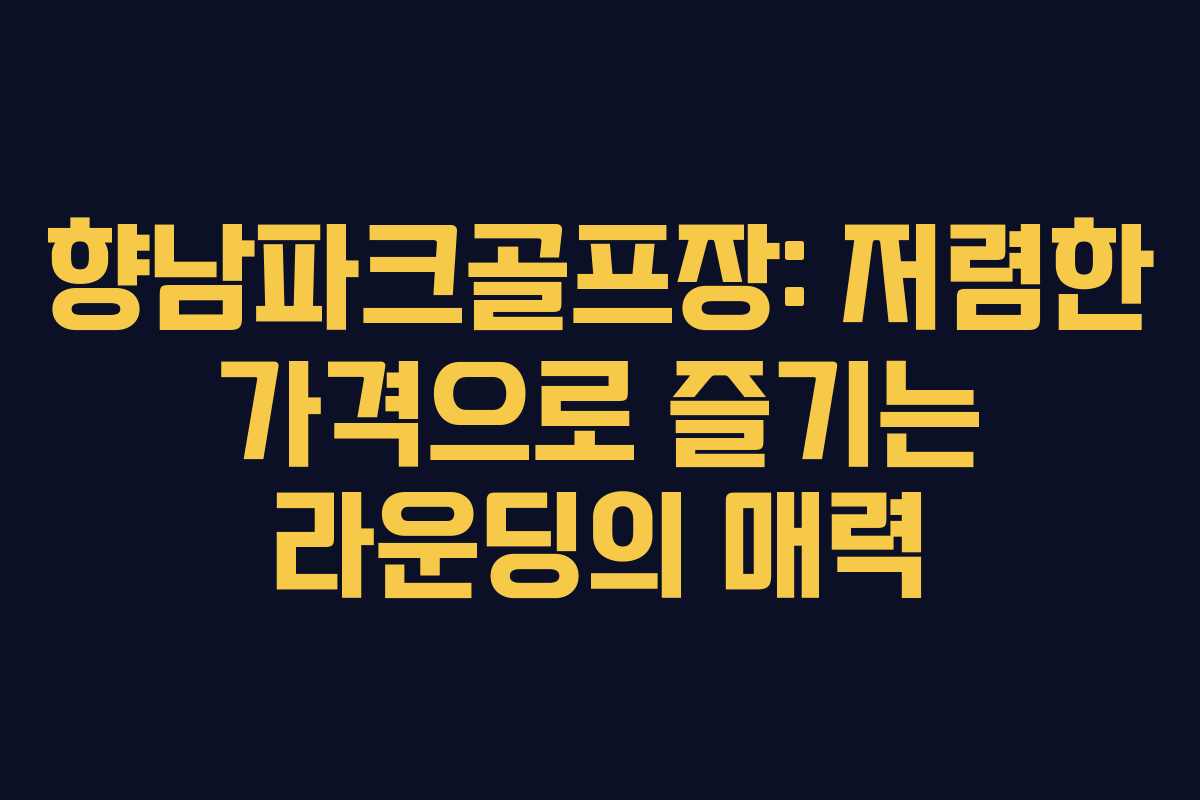향남파크골프장: 저렴한 가격으로 즐기는 라운딩의 매력