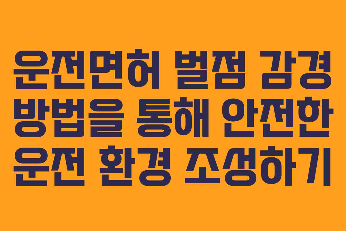 운전면허 벌점 감경 방법을 통해 안전한 운전 환경 조성하기