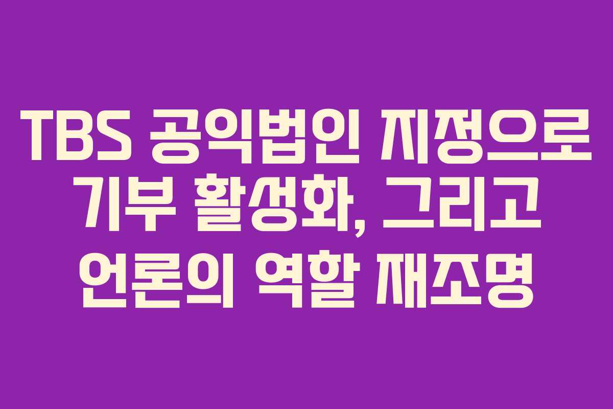 TBS 공익법인 지정으로 기부 활성화, 그리고 언론의 역할 재조명