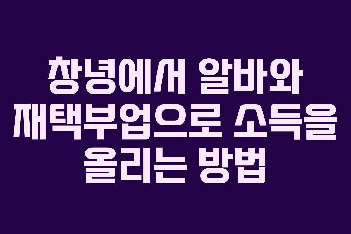 창녕에서 알바와 재택부업으로 소득을 올리는 방법
