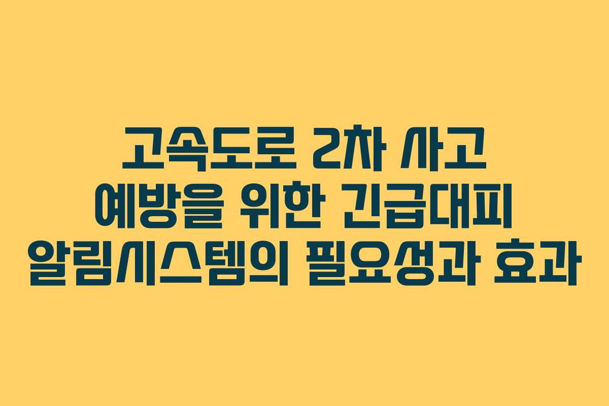 고속도로 2차 사고 예방을 위한 긴급대피 알림시스템의 필요성과 효과