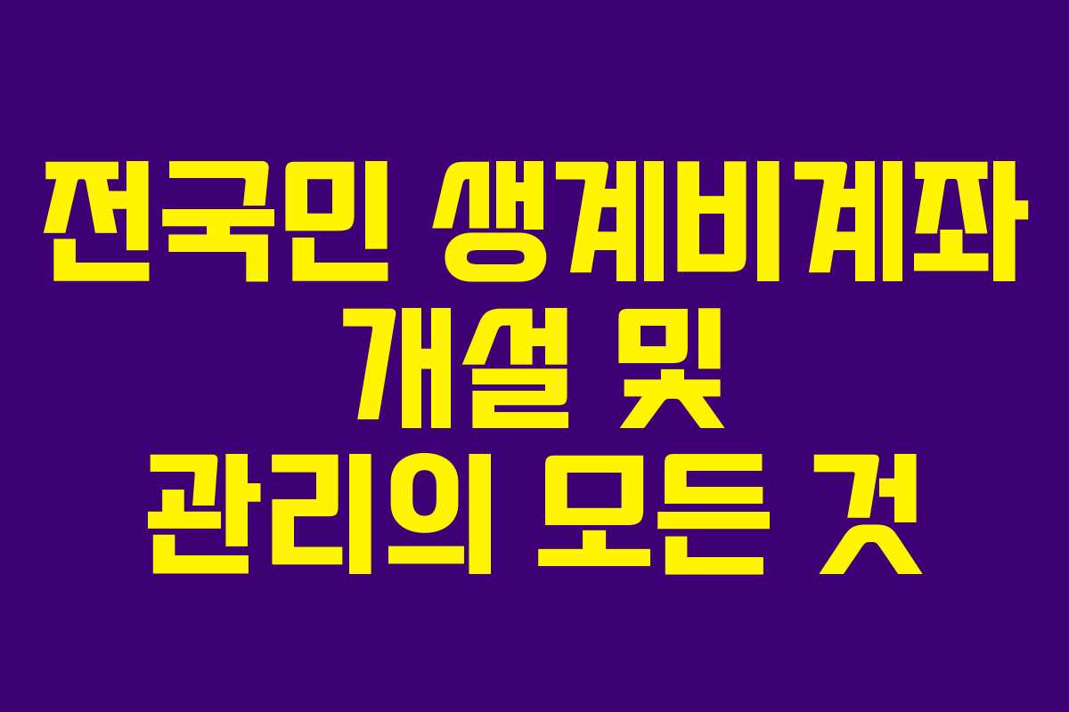 전국민 생계비계좌 개설 및 관리의 모든 것