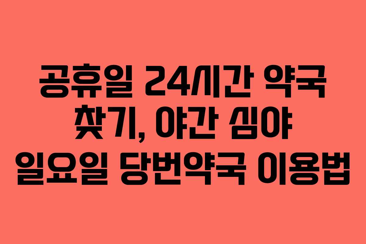 공휴일 24시간 약국 찾기, 야간 심야 일요일 당번약국 이용법