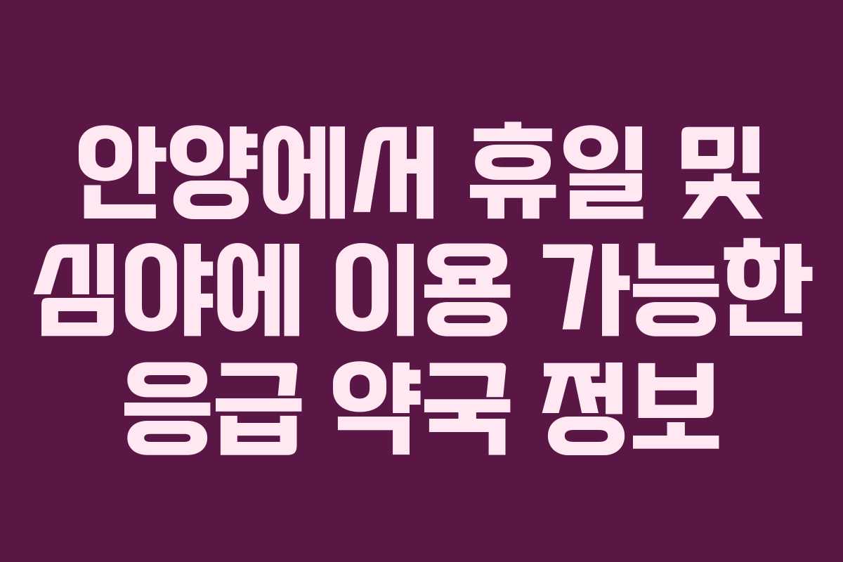 안양에서 휴일 및 심야에 이용 가능한 응급 약국 정보