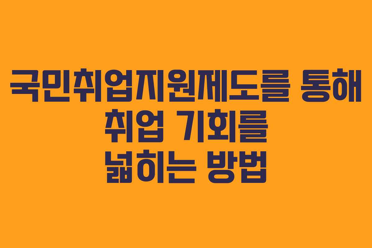 국민취업지원제도를 통해 취업 기회를 넓히는 방법