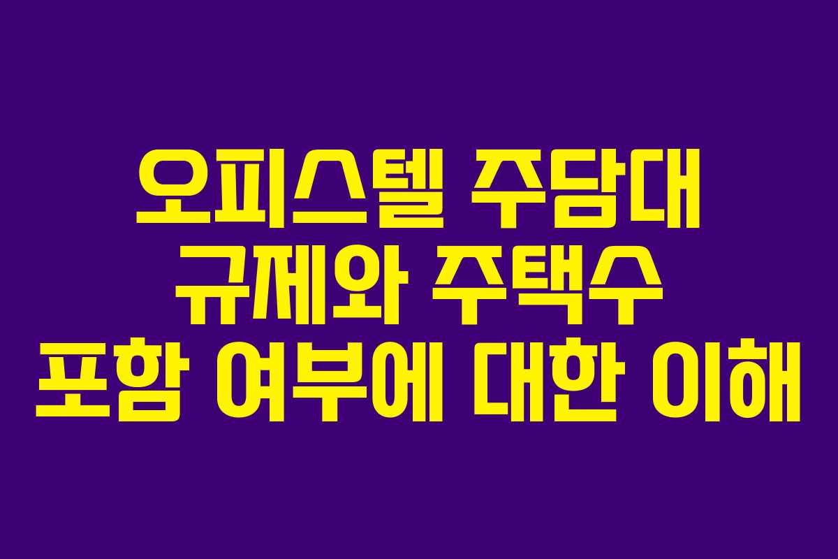 오피스텔 주담대 규제와 주택수 포함 여부에 대한 이해