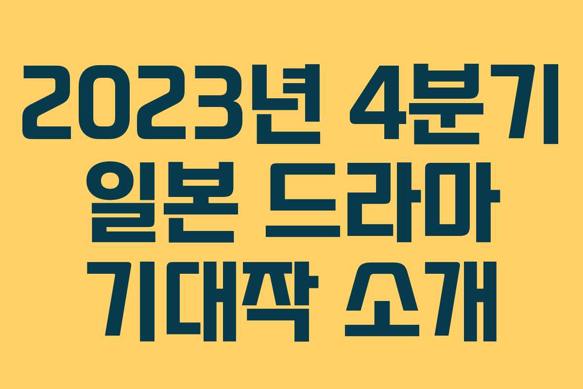 2023년 4분기 일본 드라마 기대작 소개