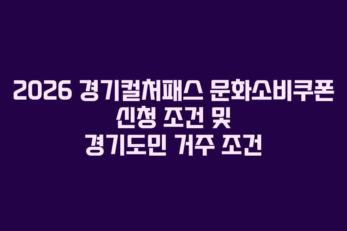 2026 경기컬처패스 문화소비쿠폰 신청 조건 및 경기도민 거주 조건