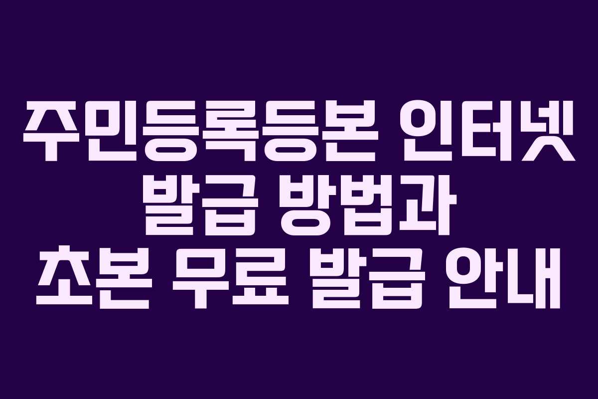주민등록등본 인터넷 발급 방법과 초본 무료 발급 안내