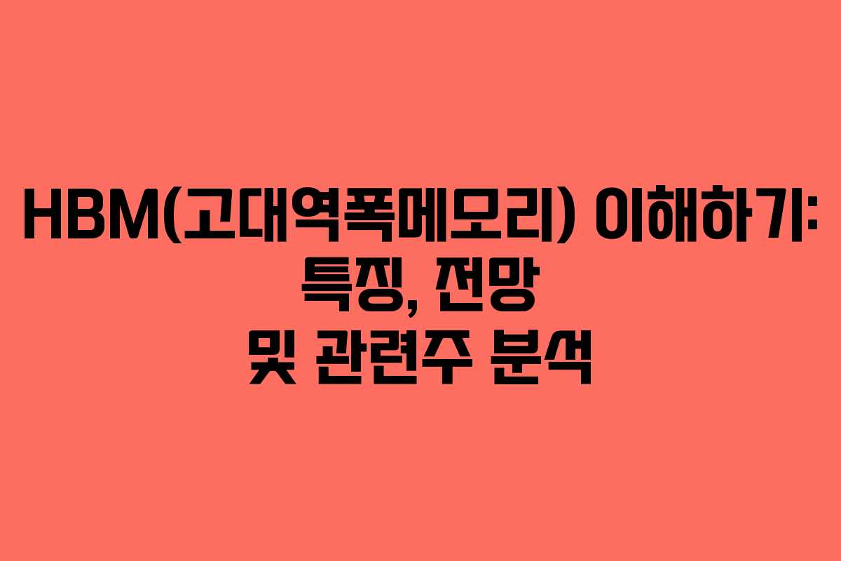 HBM(고대역폭메모리) 이해하기: 특징, 전망 및 관련주 분석