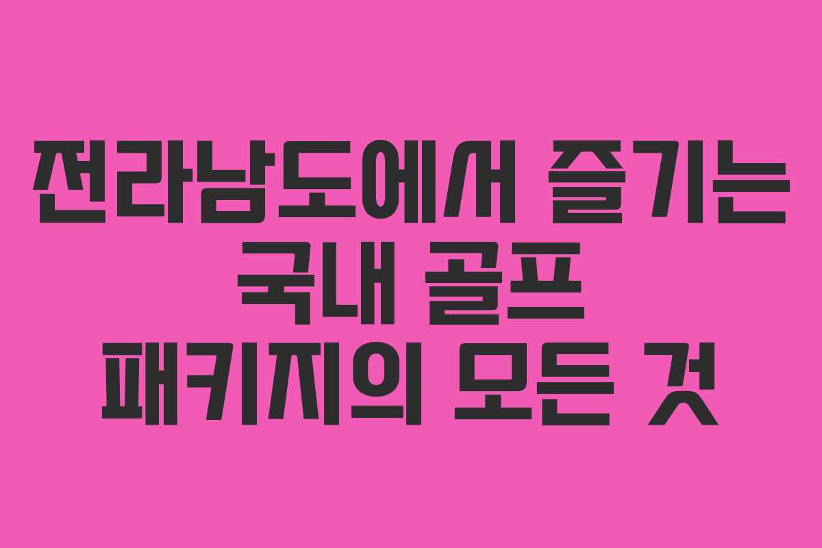 전라남도에서 즐기는 국내 골프 패키지의 모든 것