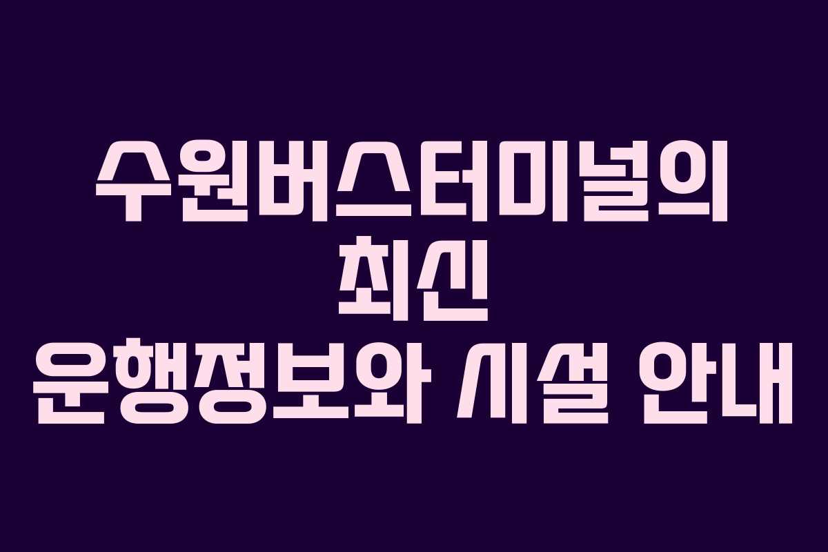 수원버스터미널의 최신 운행정보와 시설 안내