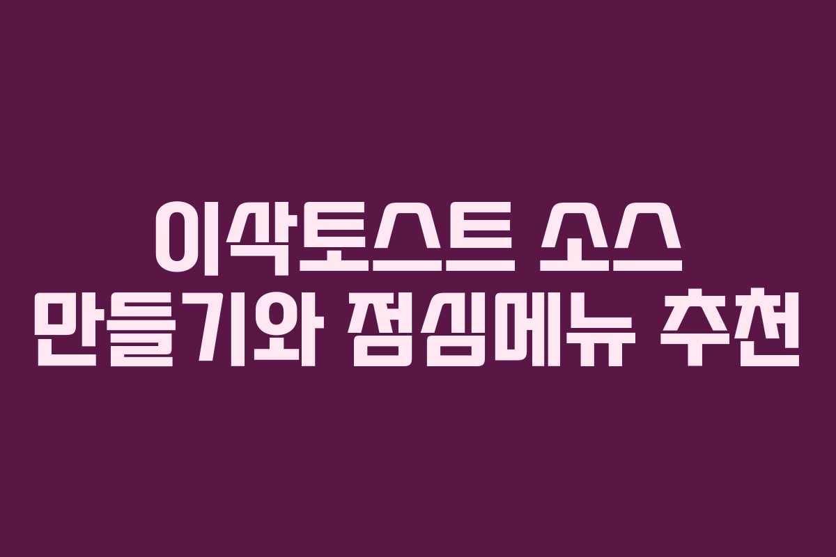 이삭토스트 소스 만들기와 점심메뉴 추천