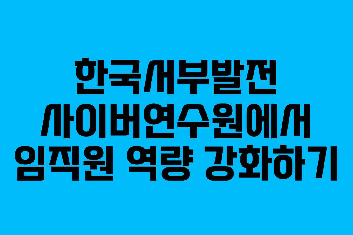 한국서부발전 사이버연수원에서 임직원 역량 강화하기