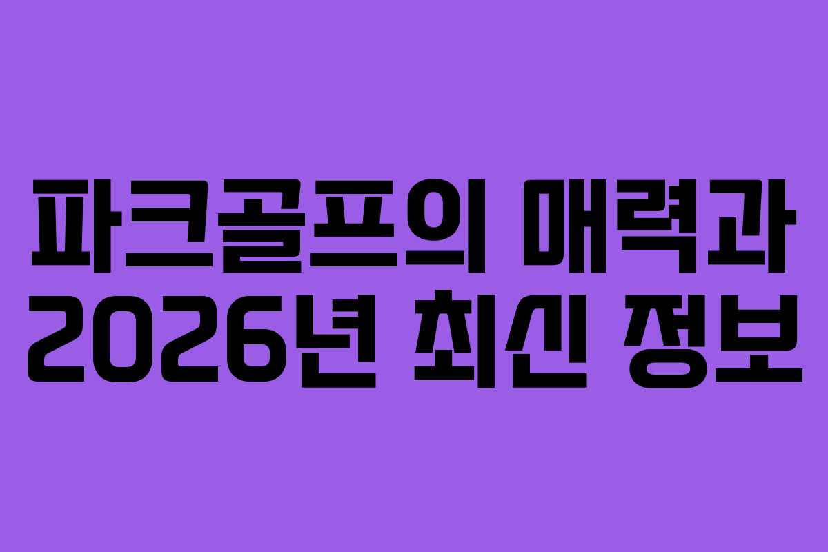 파크골프의 매력과 2026년 최신 정보