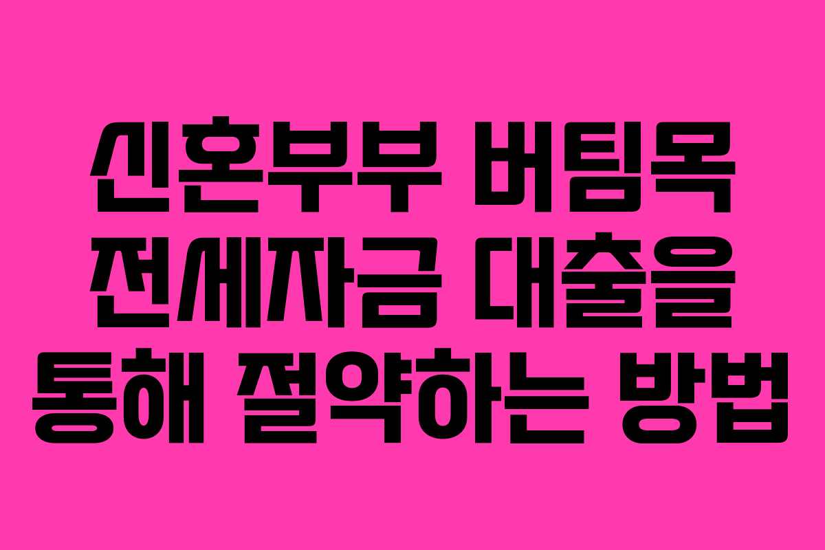 신혼부부 버팀목 전세자금 대출을 통해 절약하는 방법