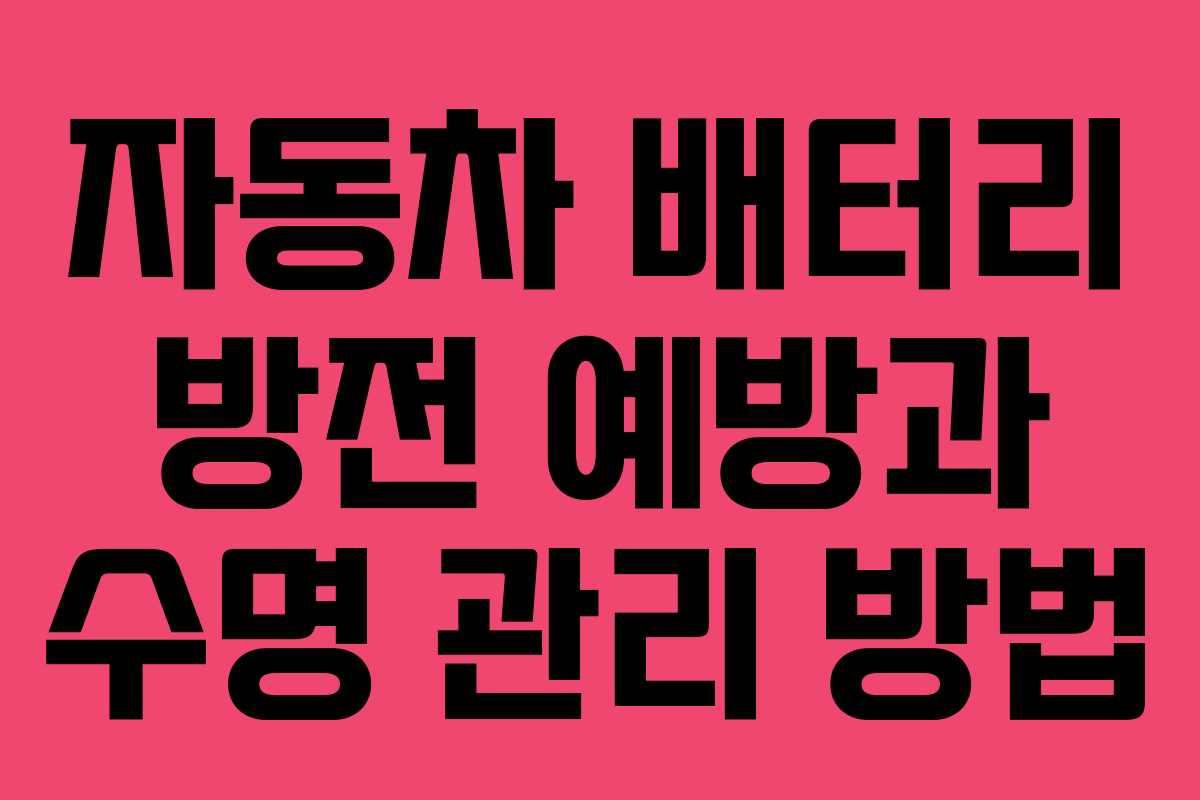 자동차 배터리 방전 예방과 수명 관리 방법