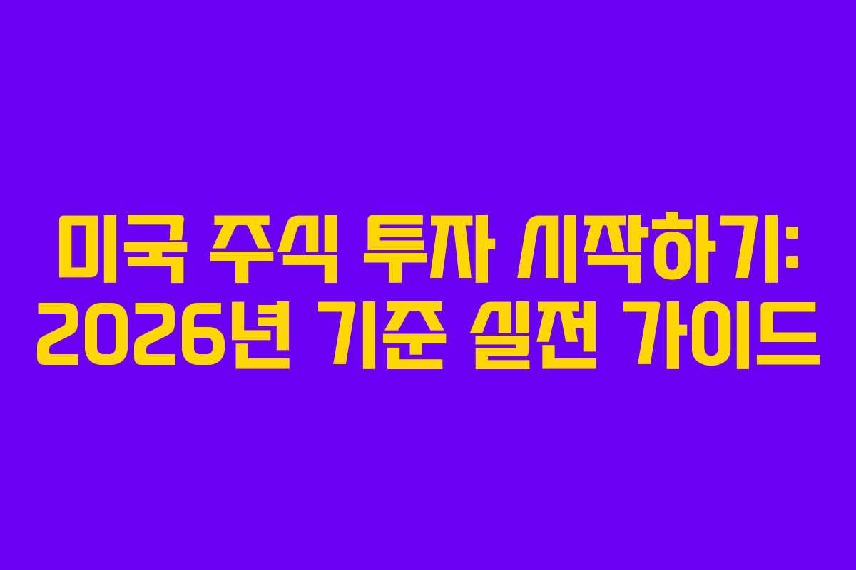 미국 주식 투자 시작하기: 2026년 기준 실전 가이드