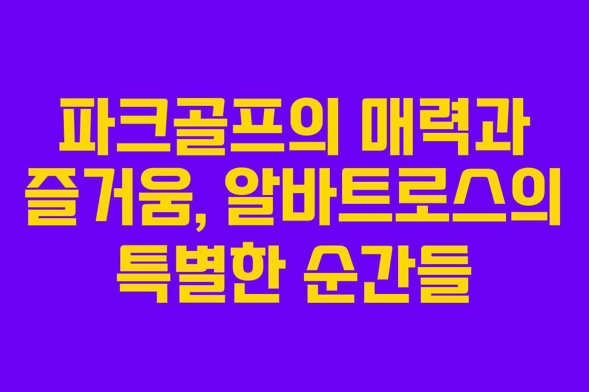파크골프의 매력과 즐거움, 알바트로스의 특별한 순간들
