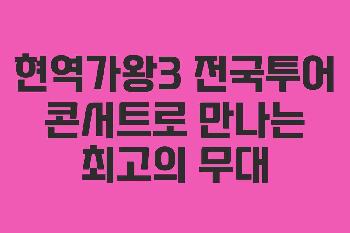 현역가왕3 전국투어 콘서트로 만나는 최고의 무대