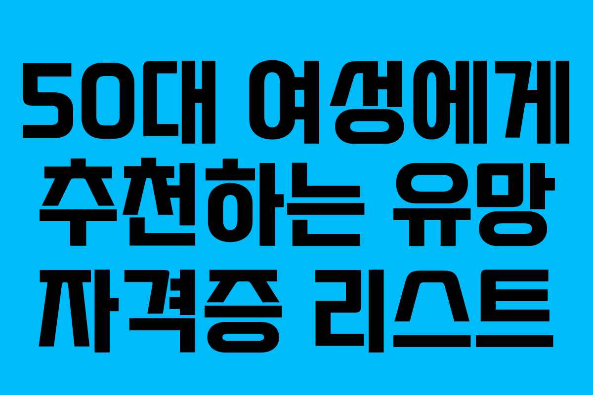 50대 여성에게 추천하는 유망 자격증 리스트