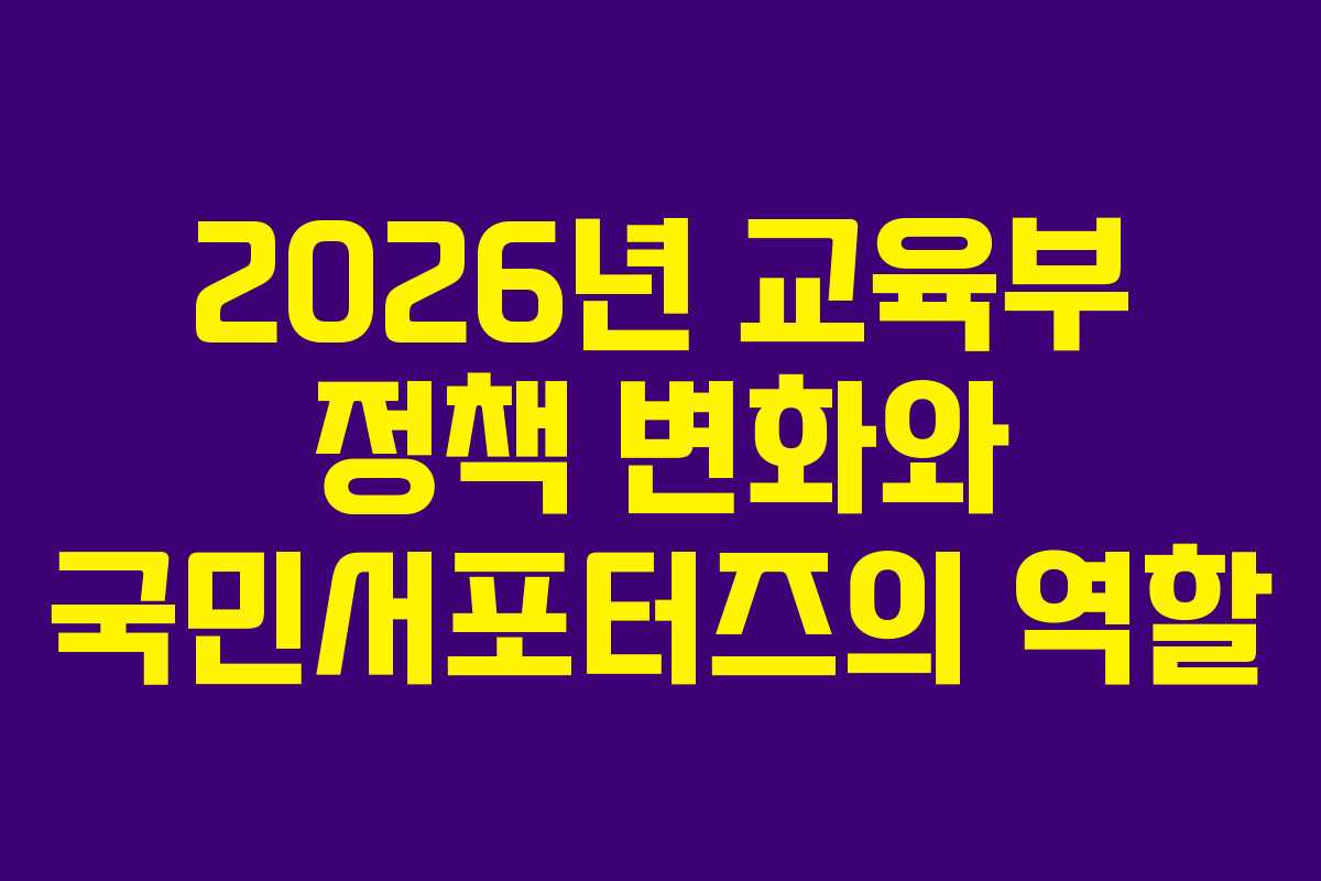 2026년 교육부 정책 변화와 국민서포터즈의 역할